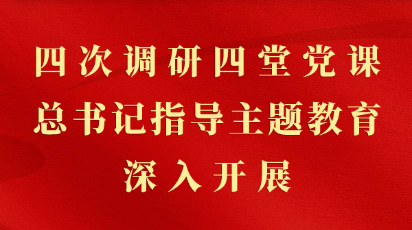 第一视察｜四次调研四堂党课，，，，，，总书记指导主题教育深入开展